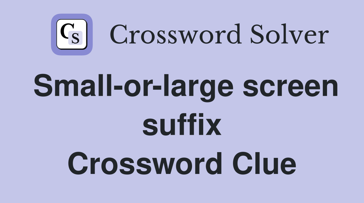Small-or-large screen suffix Crossword Clue