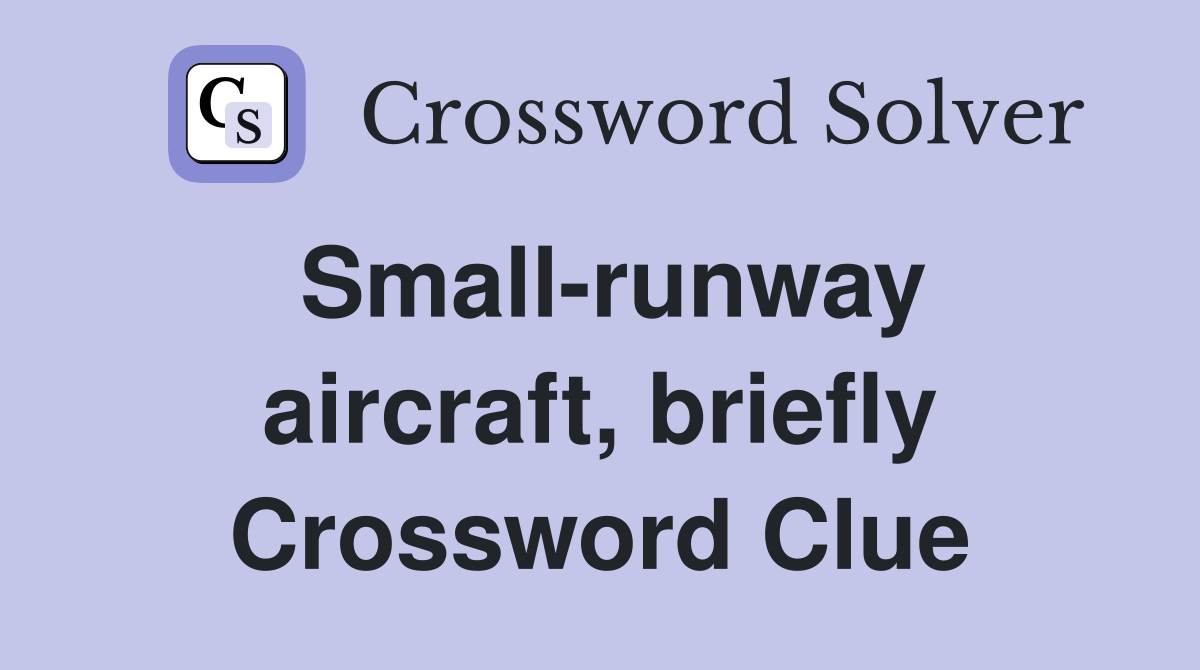 Small-runway aircraft, briefly Crossword Clue