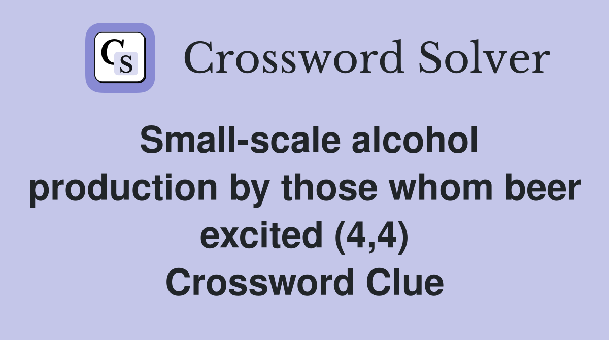 Small-scale alcohol production by those whom beer excited (4,4) Crossword Clue