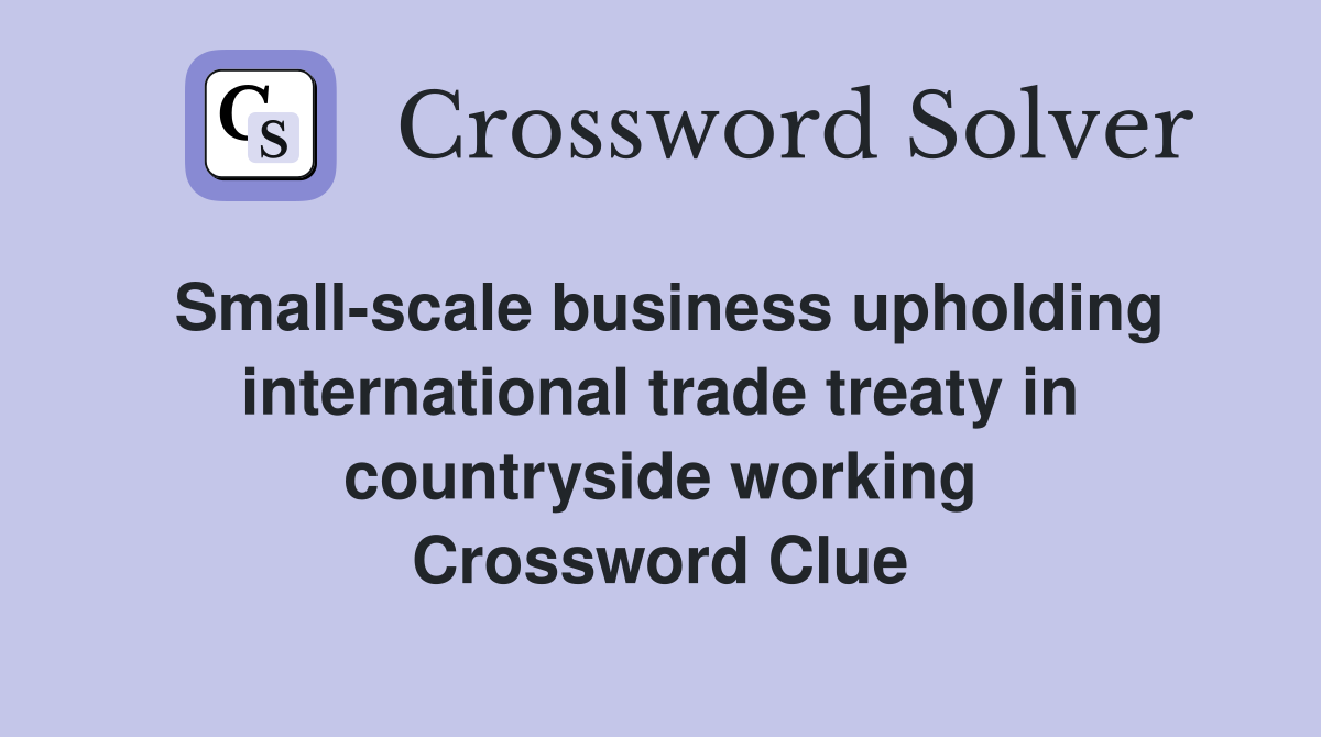 Small-scale business upholding international trade treaty in countryside working Crossword Clue