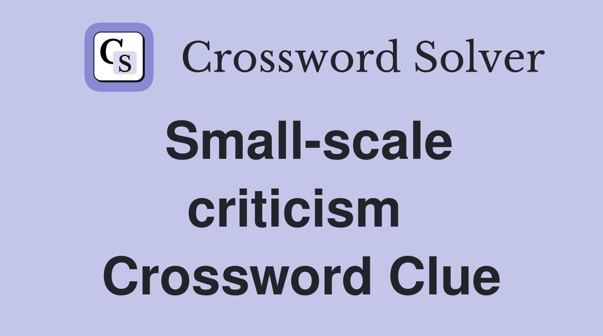 Small-scale criticism  Crossword Clue
