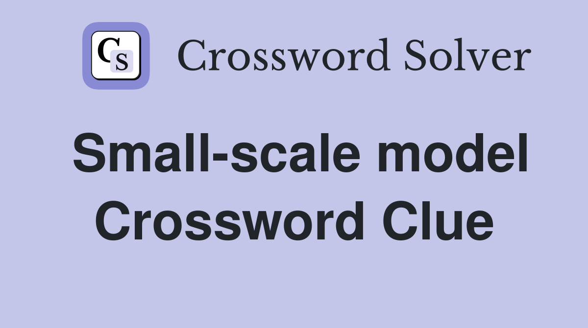 Small-scale model Crossword Clue