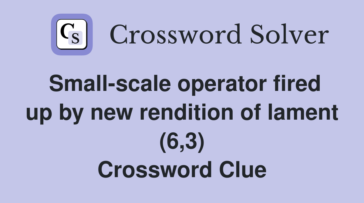 Small-scale operator fired up by new rendition of lament (6,3) Crossword Clue
