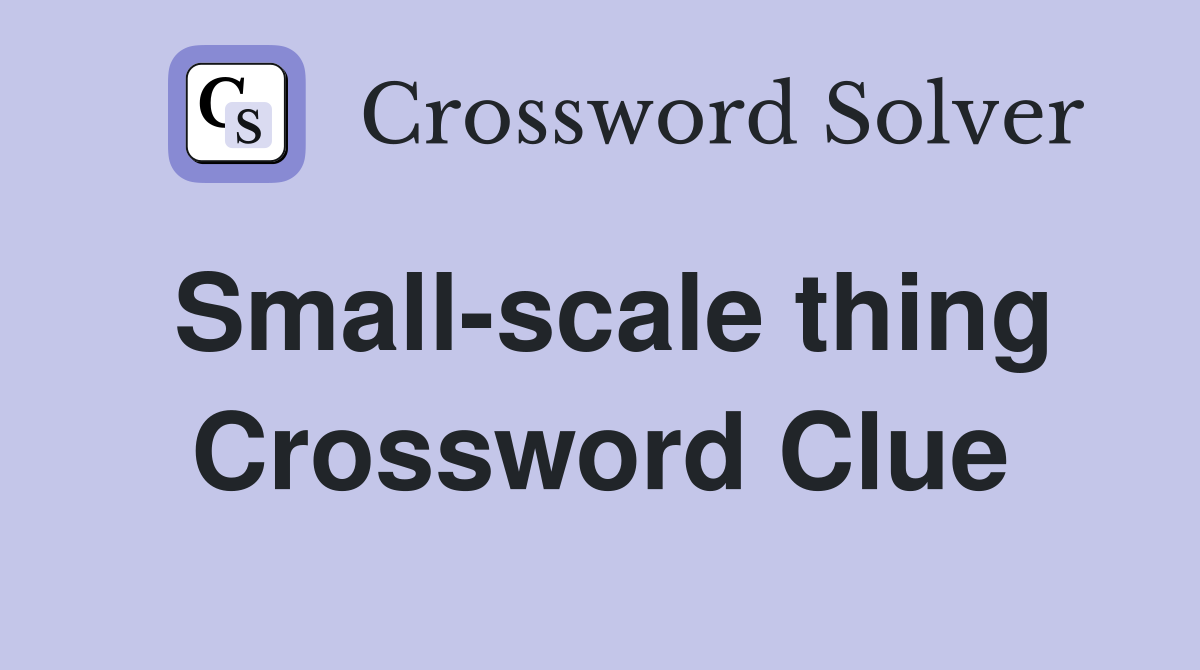 Small-scale thing Crossword Clue