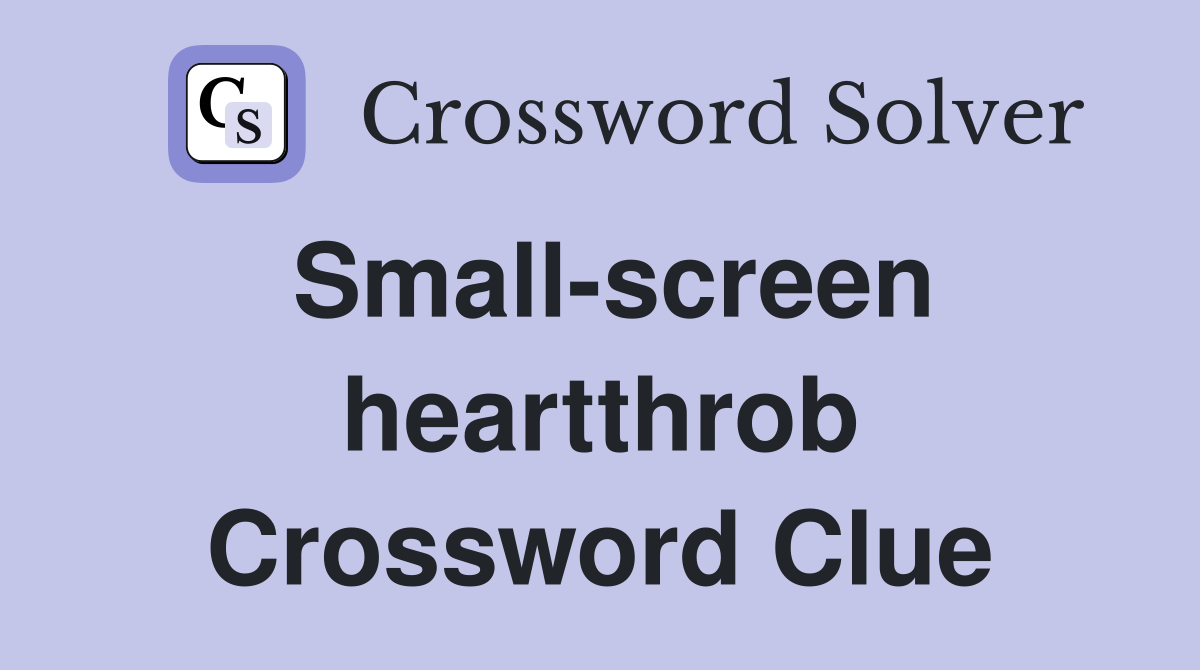 Small-screen heartthrob Crossword Clue