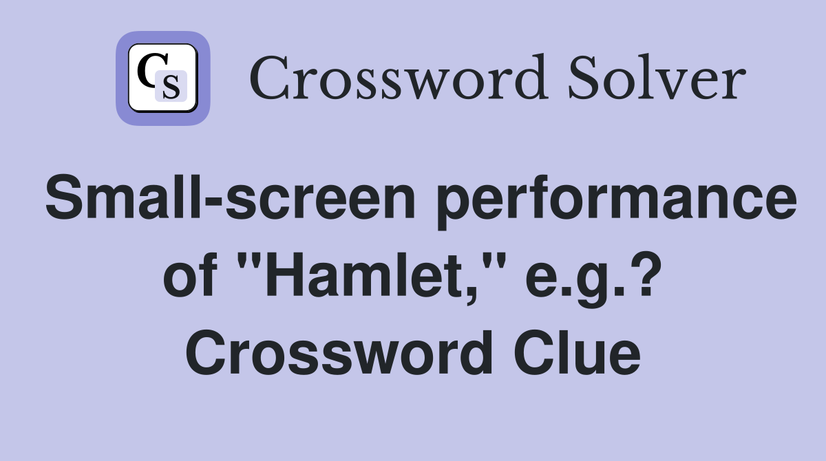Small-screen performance of "Hamlet," e.g.? Crossword Clue