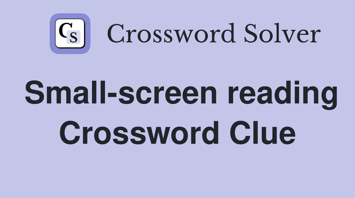 Small-screen reading Crossword Clue