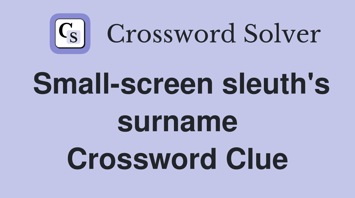 Small-screen sleuth's surname Crossword Clue