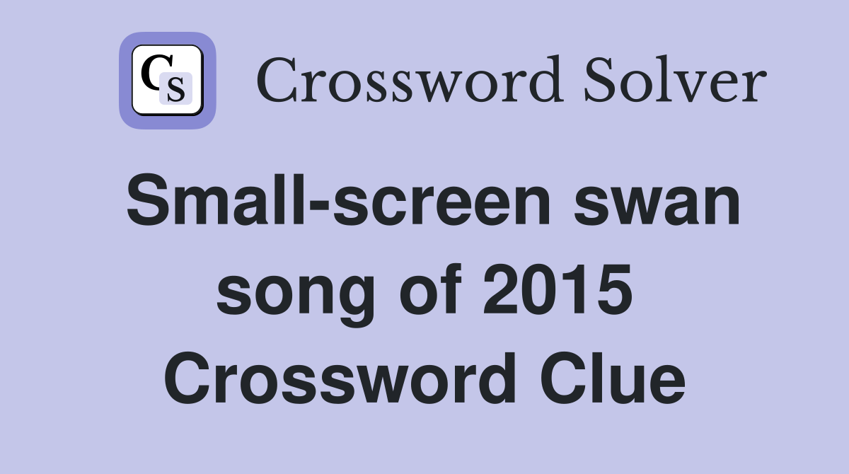 Small-screen swan song of 2015 Crossword Clue