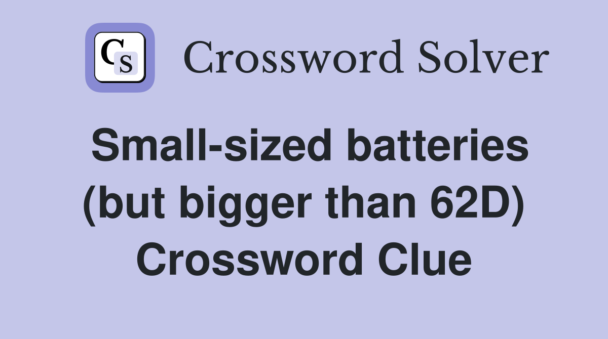 Small-sized batteries (but bigger than 62D) Crossword Clue