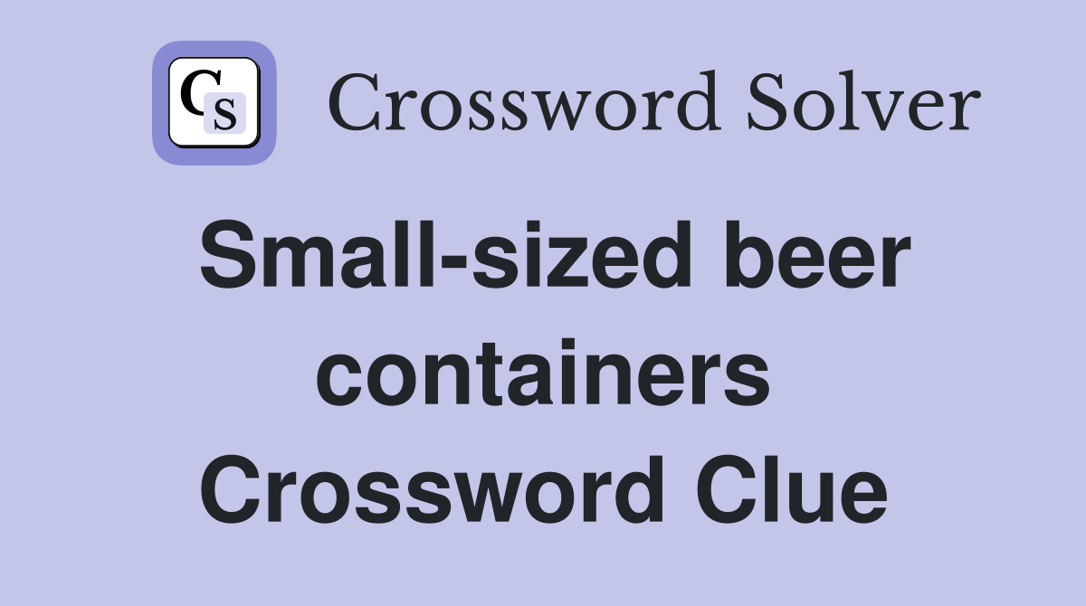 Small-sized beer containers Crossword Clue