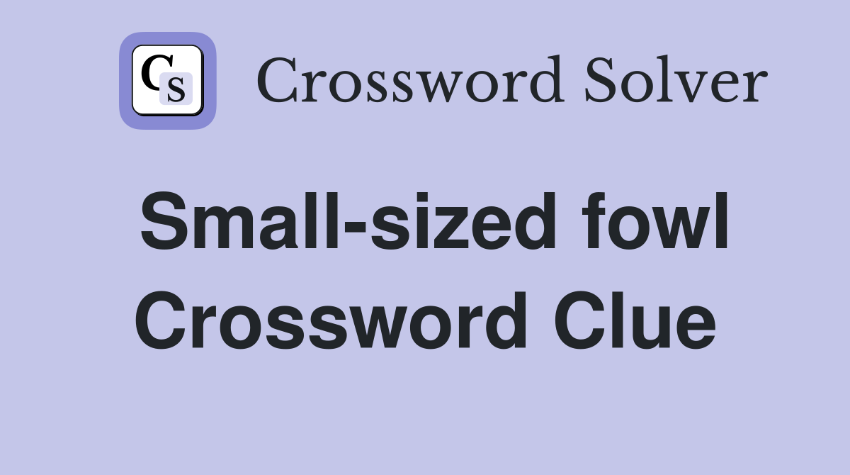 Small-sized fowl Crossword Clue