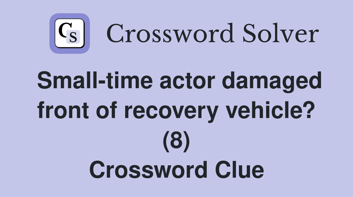 Small-time actor damaged front of recovery vehicle? (8) Crossword Clue