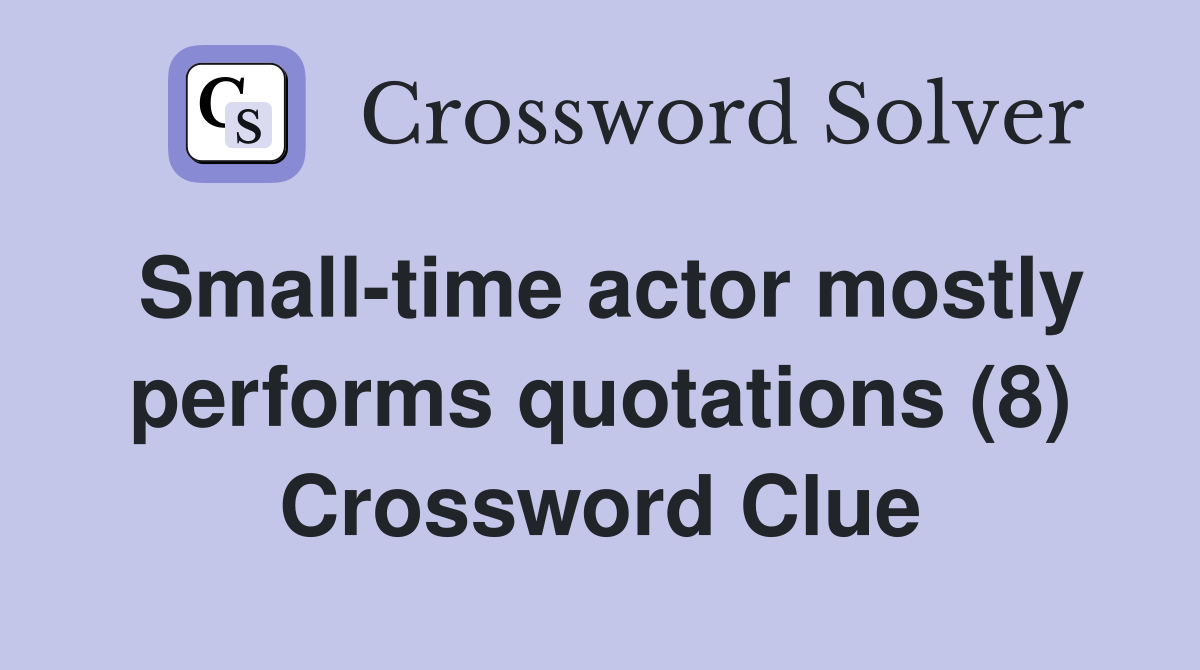 Small-time actor mostly performs quotations (8) Crossword Clue