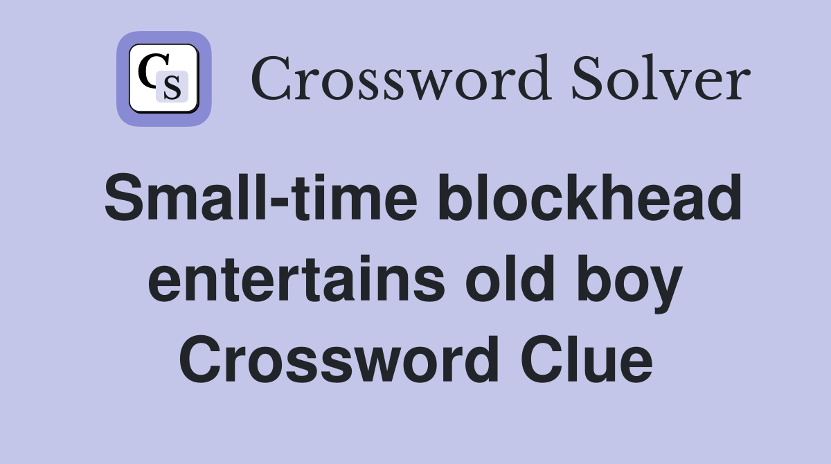 Small-time blockhead entertains old boy Crossword Clue