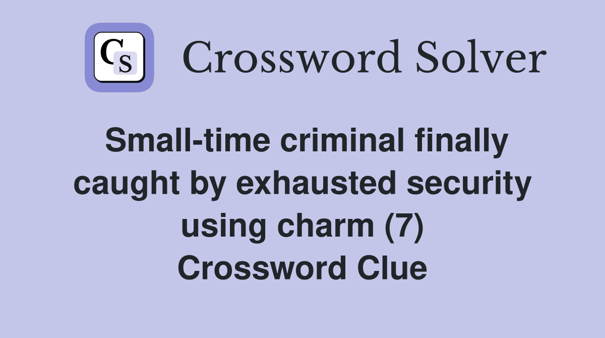 Small-time criminal finally caught by exhausted security using charm (7) Crossword Clue