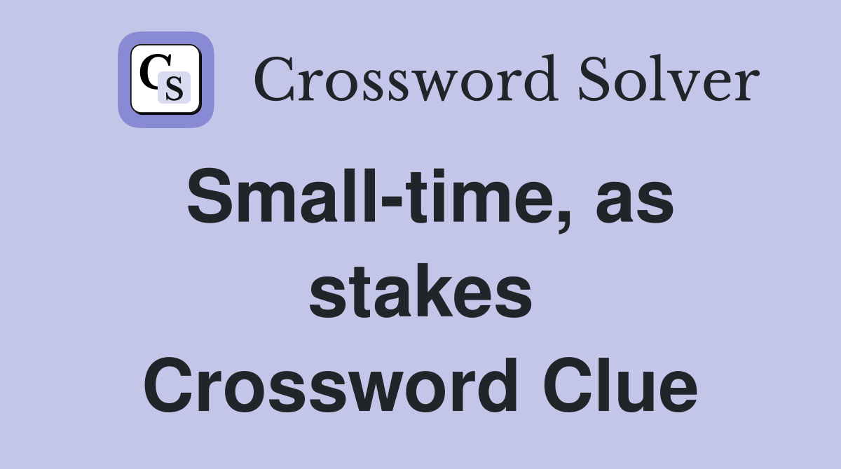 Small-time, as stakes Crossword Clue
