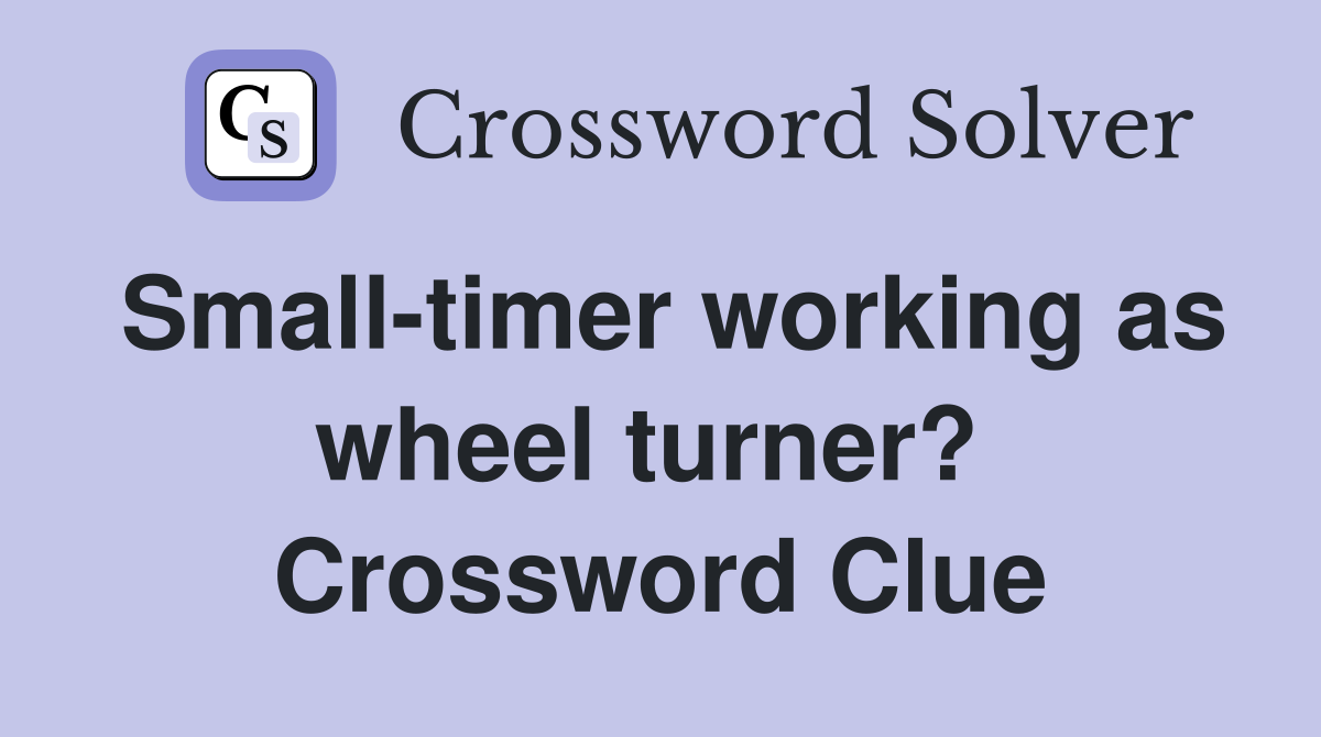 Small-timer working as wheel turner?  Crossword Clue