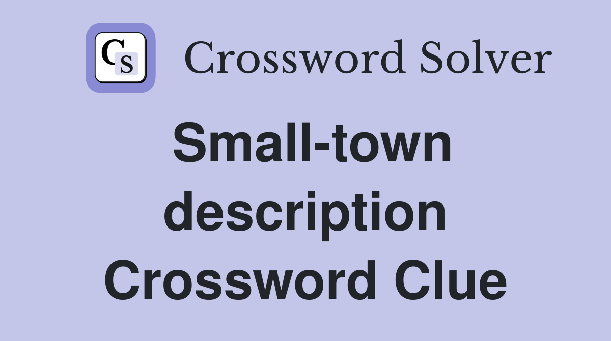 Small-town description Crossword Clue