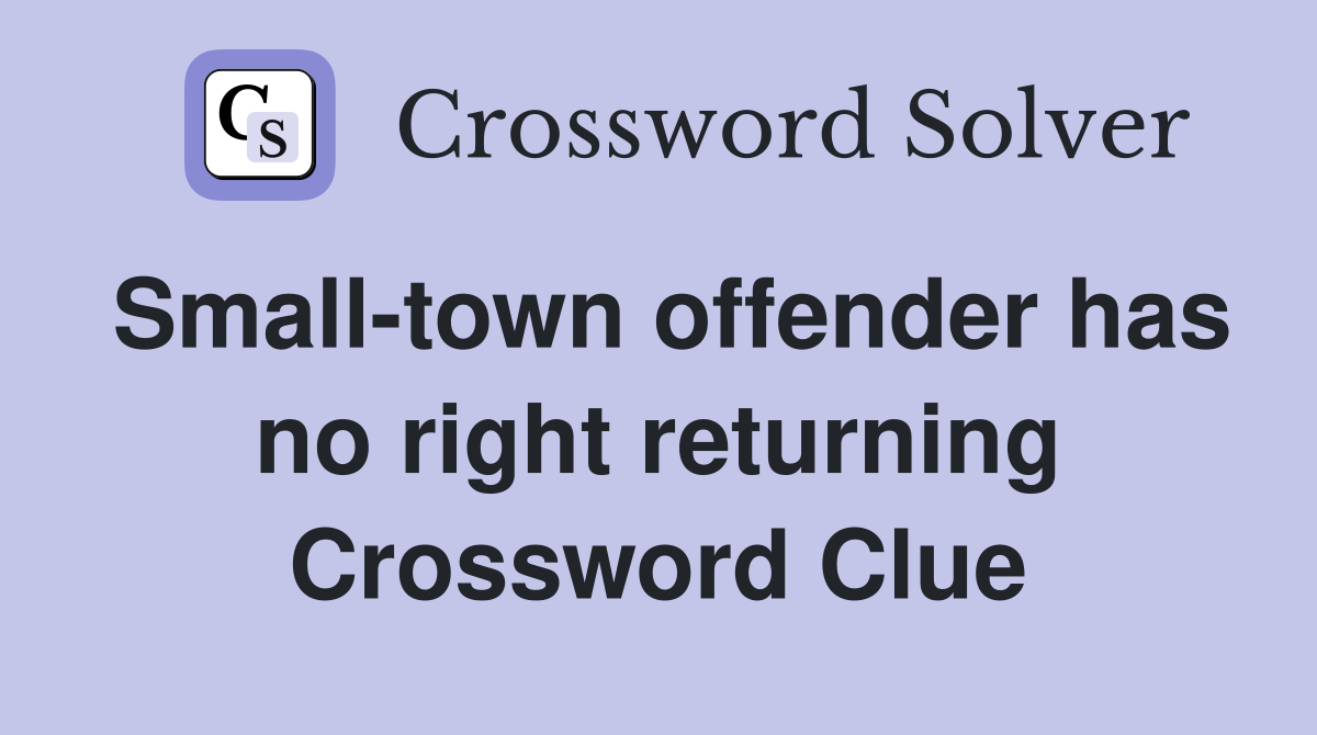 Small-town offender has no right returning Crossword Clue