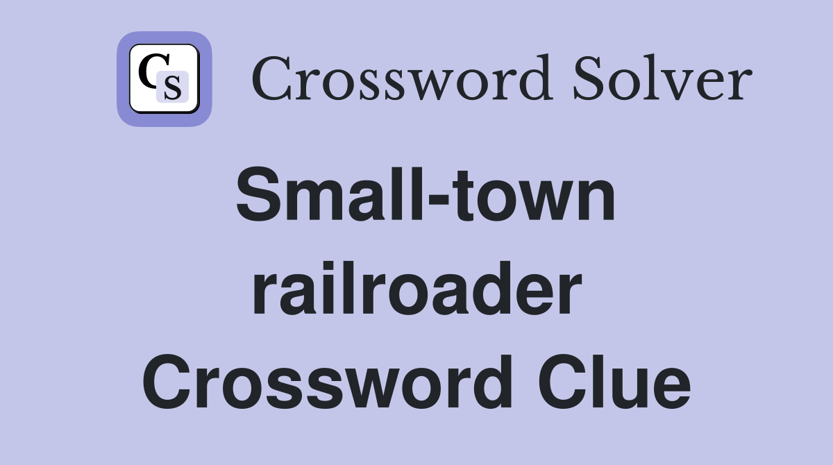 Small-town railroader Crossword Clue