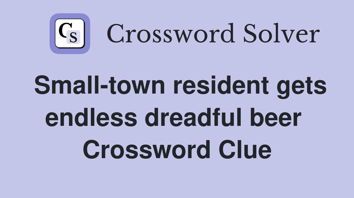 Small-town resident gets endless dreadful beer  Crossword Clue