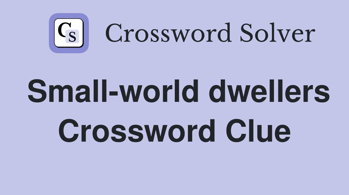 Small-world dwellers Crossword Clue