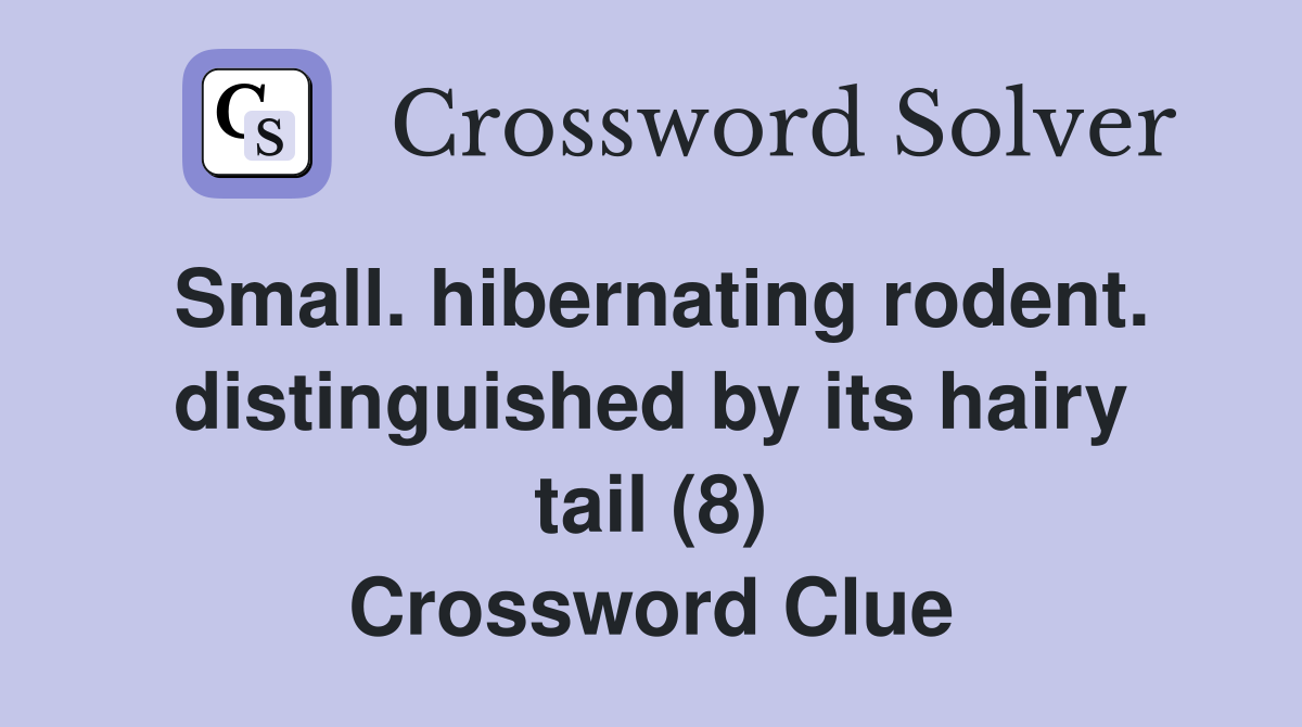 Small. hibernating rodent. distinguished by its hairy tail (8) Crossword Clue