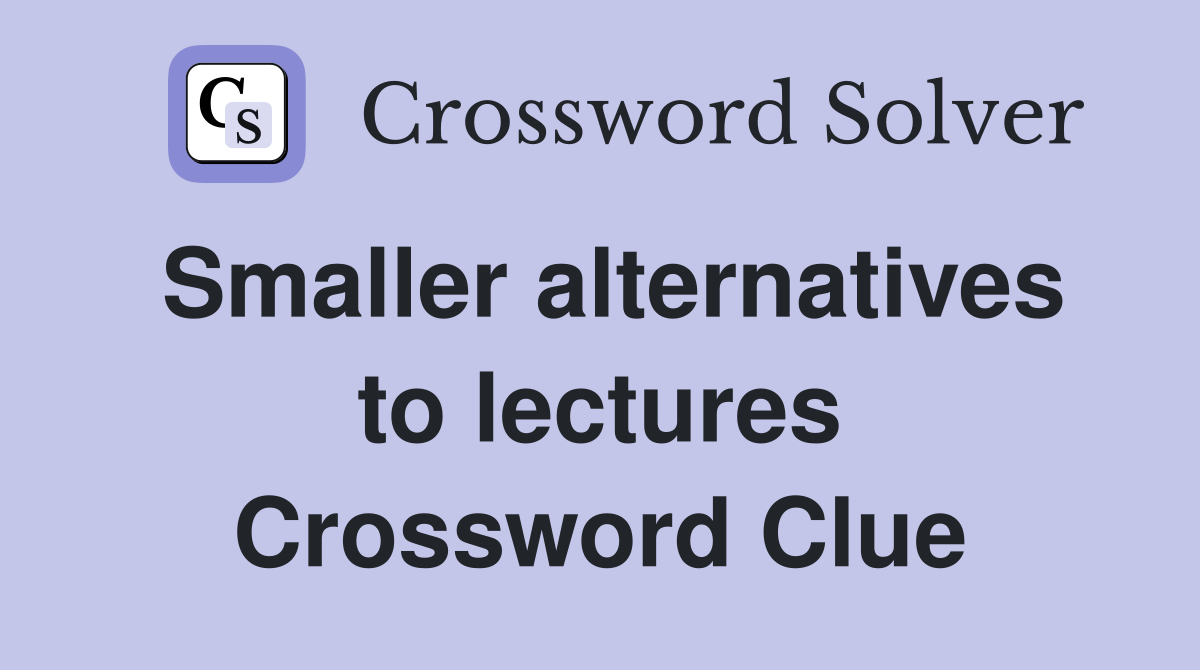 Smaller alternatives to lectures Crossword Clue