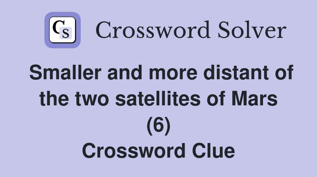 Smaller and more distant of the two satellites of Mars (6) Crossword Clue