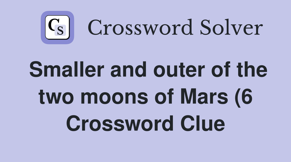 Smaller and outer of the two moons of Mars (6) Crossword Clue Answers Smaller and outer of the two moons of Mars (6) Crossword Clue Answers