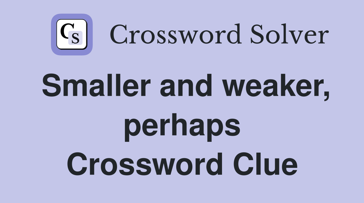 Smaller and weaker, perhaps Crossword Clue