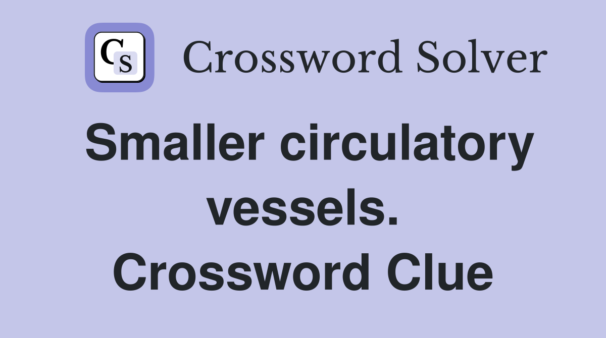 Smaller circulatory vessels. Crossword Clue