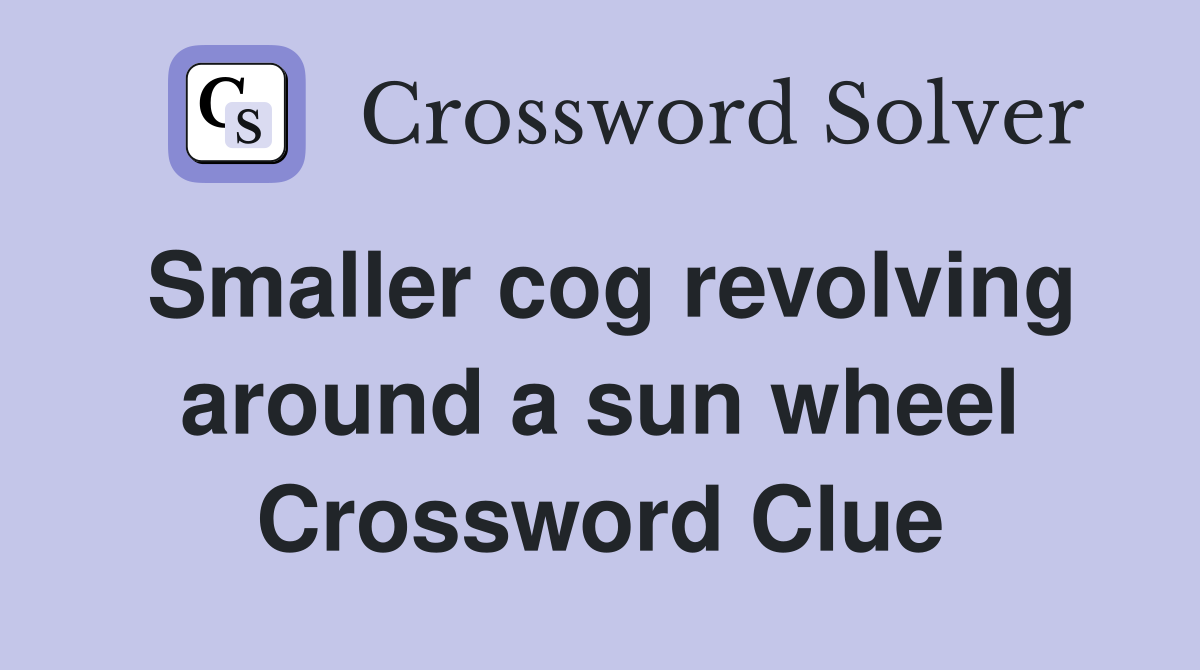 Smaller cog revolving around a sun wheel Crossword Clue