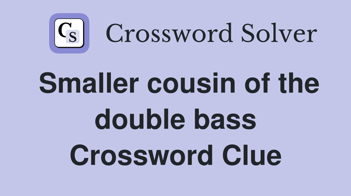 Smaller cousin of the double bass Crossword Clue