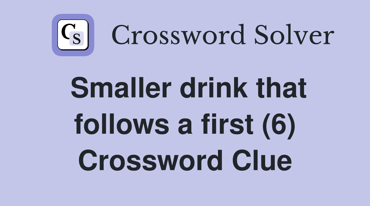 Smaller drink that follows a first (6) Crossword Clue