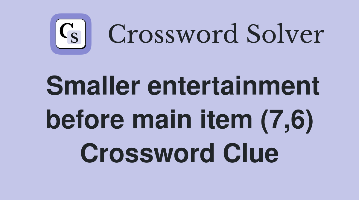 Smaller entertainment before main item (7,6) Crossword Clue