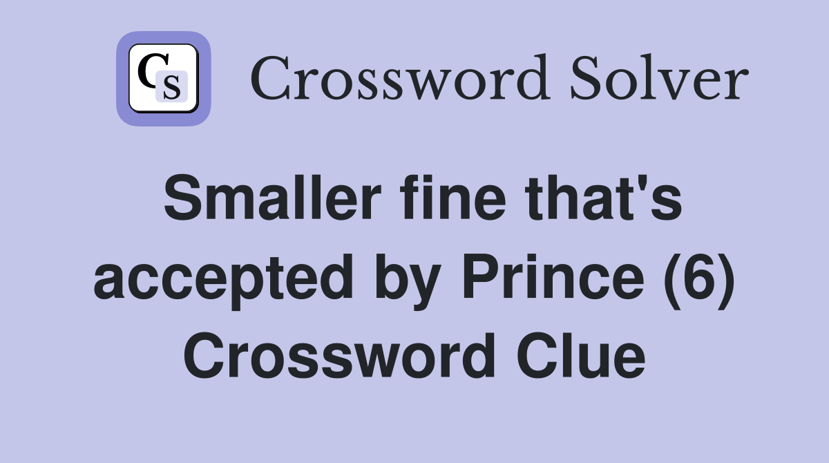 Smaller fine that's accepted by Prince (6) Crossword Clue