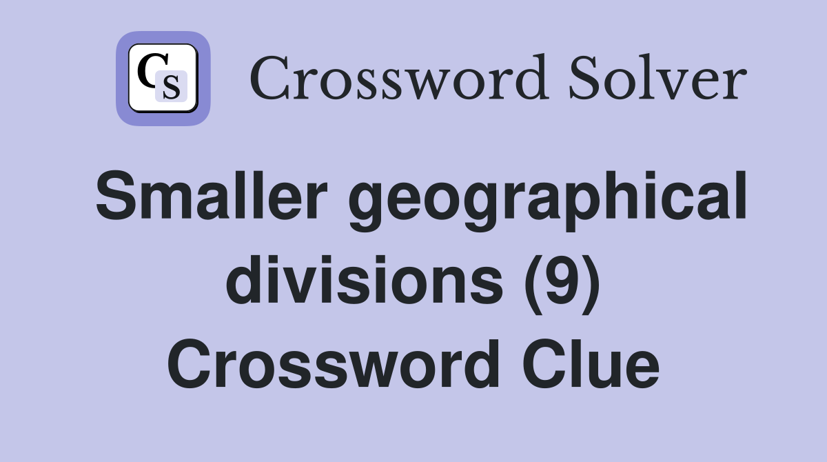Smaller geographical divisions (9) Crossword Clue