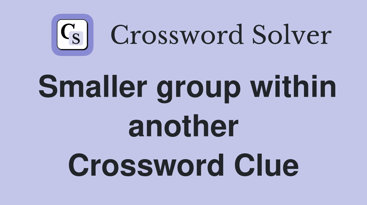 Smaller group within another Crossword Clue