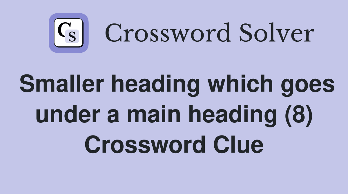 Smaller heading which goes under a main heading (8) Crossword Clue