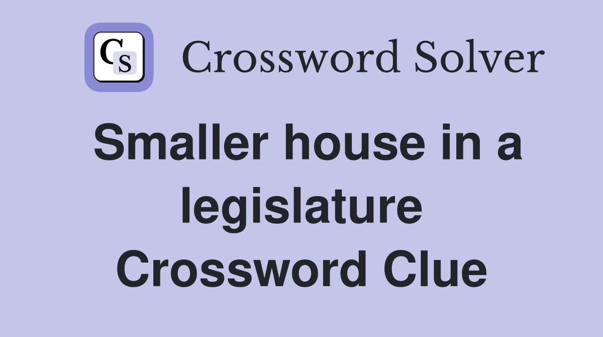 Smaller house in a legislature Crossword Clue