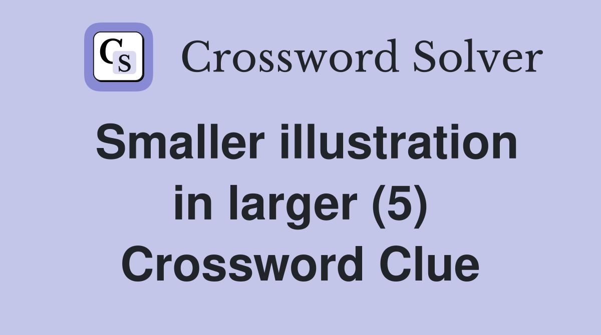 Smaller illustration in larger (5) Crossword Clue
