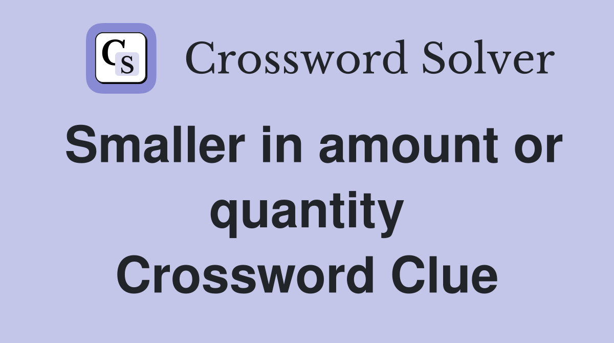 Smaller in amount or quantity Crossword Clue