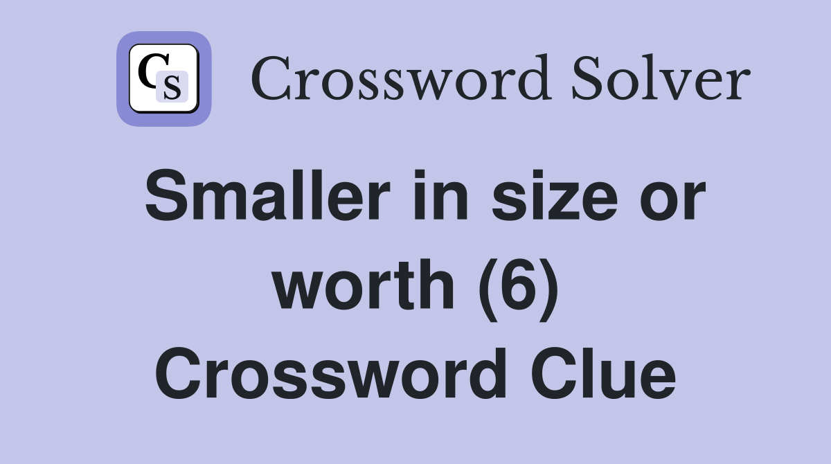 Smaller in size or worth (6) Crossword Clue