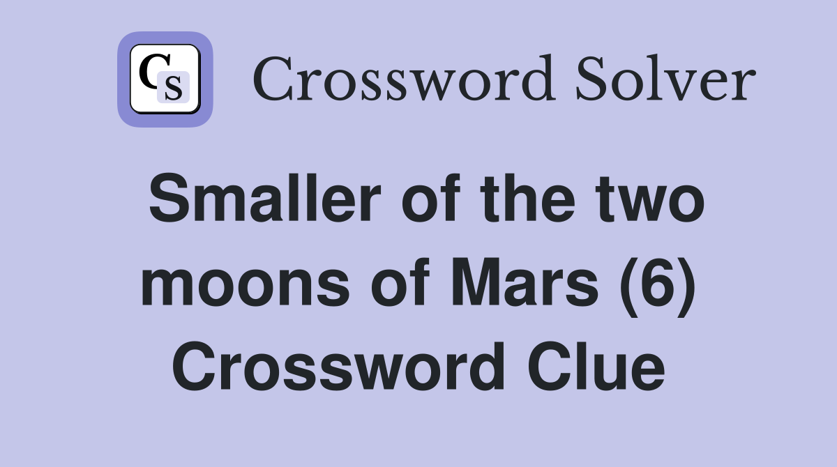 Smaller of the two moons of Mars (6) Crossword Clue