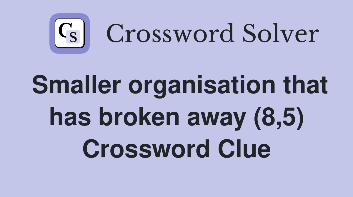 Smaller organisation that has broken away (8,5) Crossword Clue