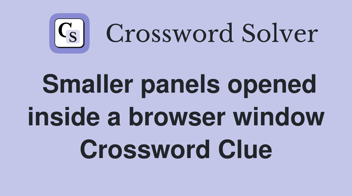 Smaller panels opened inside a browser window Crossword Clue