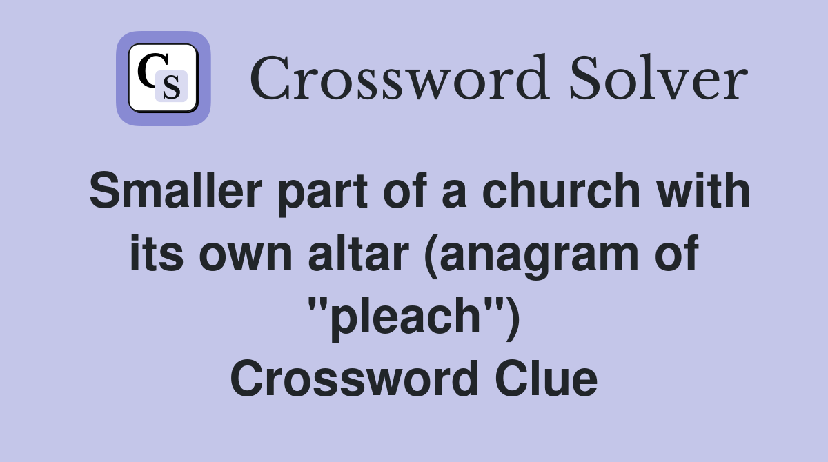 Smaller part of a church with its own altar (anagram of "pleach") Crossword Clue