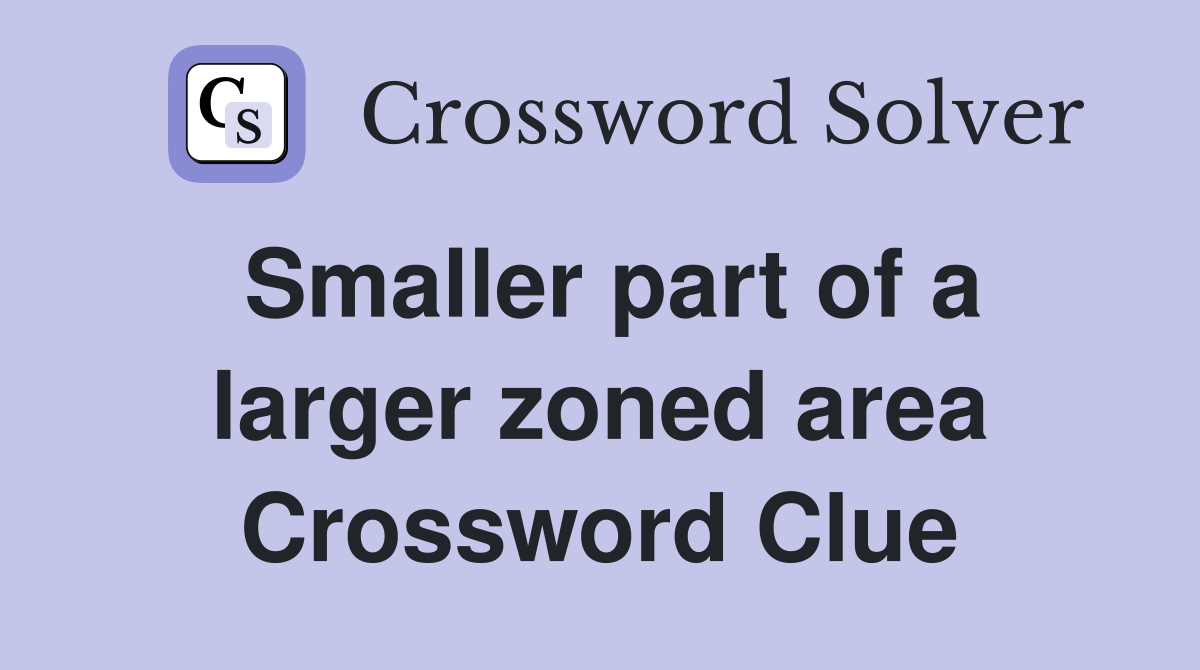 Smaller part of a larger zoned area Crossword Clue